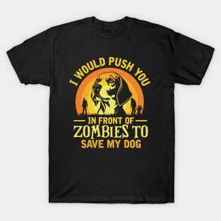 I Would Push You In Front Of Zombies To Save My dog T-Shirt